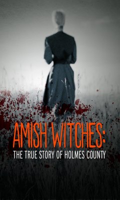 AMISH WITCHES: THE TRUE STORY OF HOLMES COUNTY